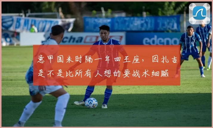 意甲国米时隔一年回王座，因扎吉是不是比所有人想的要战术细腻